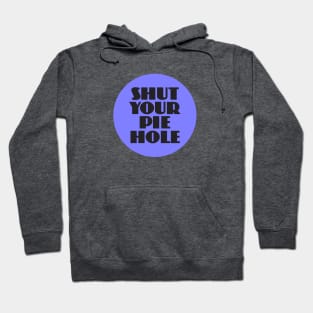 Shut Your Pie Hole Hoodie